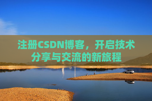 注册CSDN博客,开启技术分享与交流的新旅程